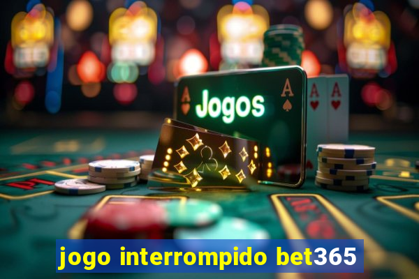 jogo interrompido bet365